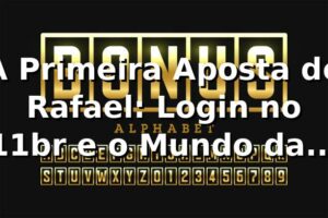 A Primeira Aposta de Rafael: Login no 11br e o Mundo das Apostas Online 🎲