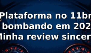 Plataforma no 11br tá bombando em 2026? Minha review sincera 🔥
